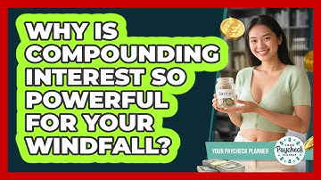 Why Is Compounding Interest So Powerful For Your Windfall? - Your Paycheck Planner