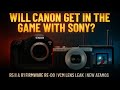 Will Canon Get In The Game Against Sony Firmware Re Do Lens Leaks Will Canon Get In The Game Against Sony Firmware Re Do Lens Leaks