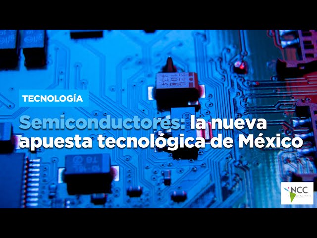 Semiconductores: la nueva apuesta tecnológica de México
