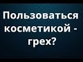 Краситься женщине - это грех? И другие богословские мнения...