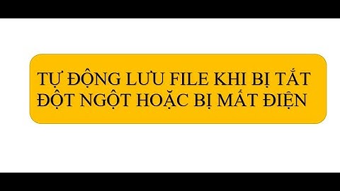 Tự động lưu file khi bị tắt đột ngột, mất điện