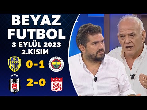 Beyaz Futbol 3 Eylül 2023 2.Kısım ( Ankaragücü 0-1 Fenerbahçe / Beşiktaş 2-0 Sivasspor )