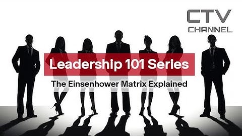 CTV | The Eisenhower Matrix Explained