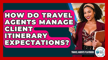 How Do Travel Agents Manage Client Itinerary Expectations? - Travel Agents Playbook