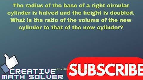 The radius of the base of a right circular cylinder is halved and the height is doubled. What is…