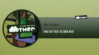 MOTHER122: Phil Fuldner - Fade My Face XX (Dub Mix)