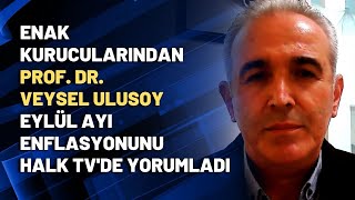 ENAK kurucularından Prof. Dr. Veysel Ulusoy eylül ayı enflasyonunu Halk TVde yorumladı