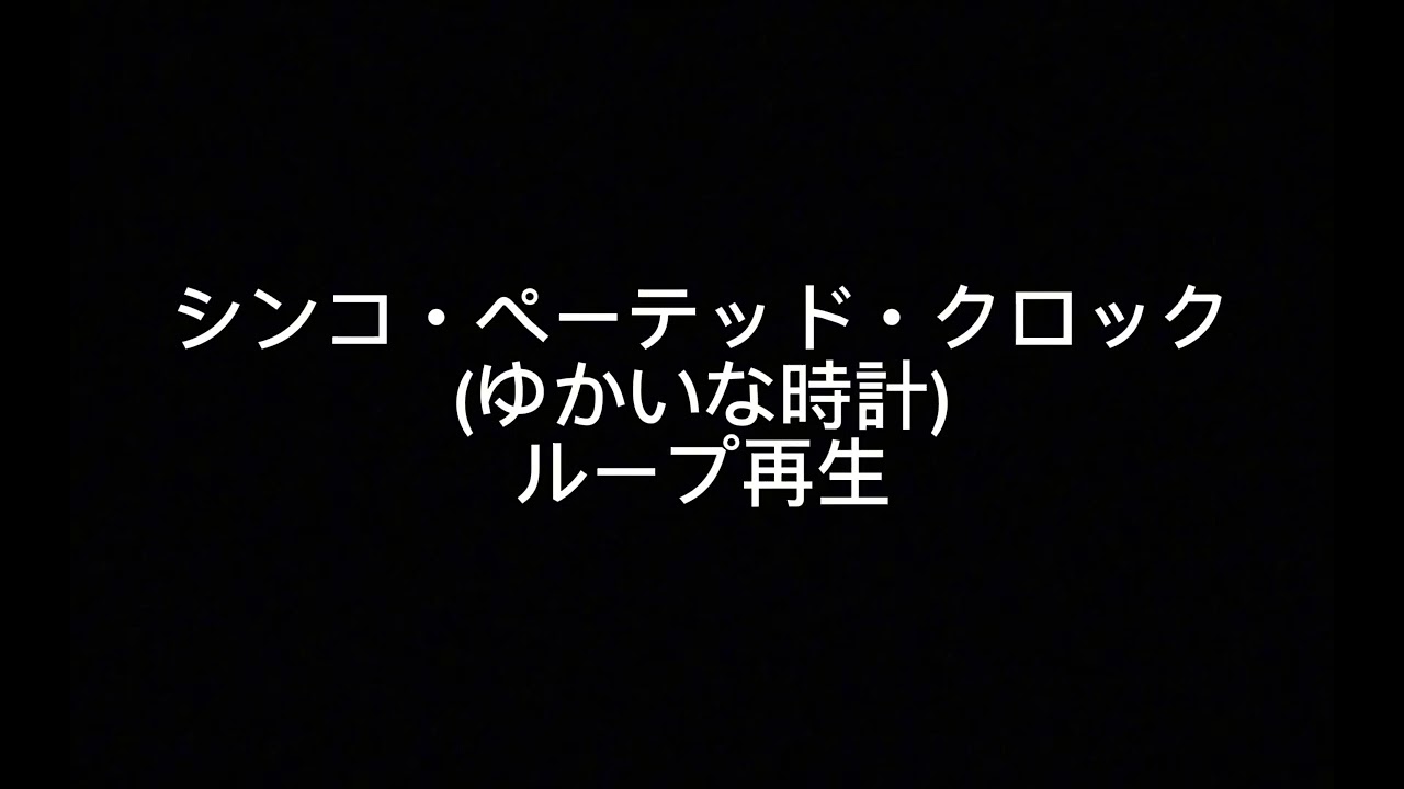 シンコ・ペーテッド・クロック(ゆかいな時計) ループ再生