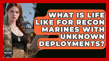 What Is Life Like For Recon Marines With Unknown Deployments? - Battle Ready Force