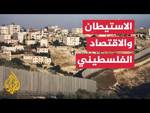 تعرف إلى تداعيات الاستيطان الإسرائيلي على الاقتصاد الفلسطيني