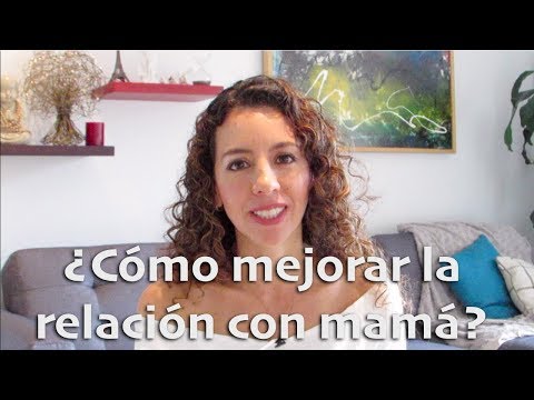 Video: Cómo Mejorar Tu Relación Con Tu Mamá