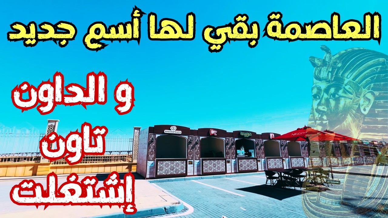 لأول مرة من داخل العاصمة الجديدة: ظهور الأسم الجديد للعاصمة وبداية أول استثمار حقيقي في الداون تاون