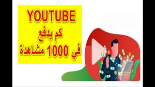 كم تربح من 1000 مشاهدة على اليوتيوب؟لسنة 2022 و كم يدفع اليوتيوب مقابل 1000 مشاهدة؟؟؟