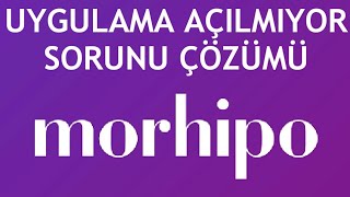 Morhipo Uygulaması Açılmıyor Sorunu Çözümü
