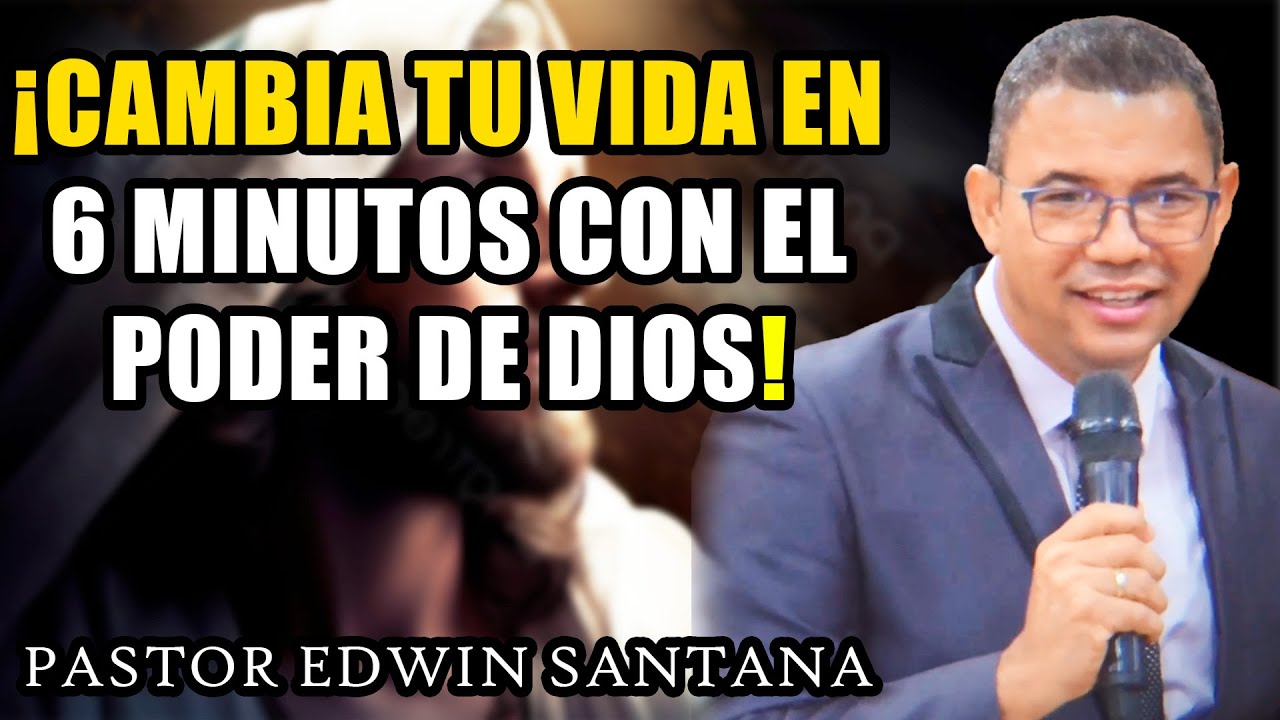 ¡CAMBIA TU VIDA EN 6 MINUTOS CON EL PODER DE DIOS! Pastor Edwin Santana ...