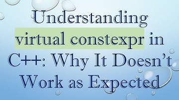 Understanding virtual constexpr in C+ + : Why It Doesn