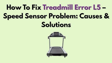 How To Fix Treadmill Error L5 – Speed Sensor Problem: Causes & Solutions