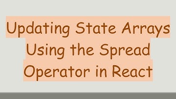 Updating State Arrays Using the Spread Operator in React