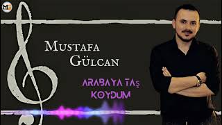 Mustafa Gülcan (Arabaya Taş Koydum) \