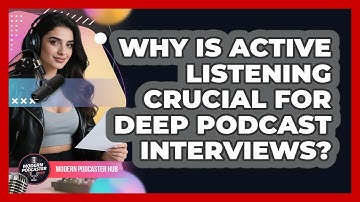 Why Is Active Listening Crucial For Deep Podcast Interviews? - Modern Podcaster Hub