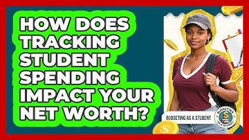 How Does Tracking Student Spending Impact Your Net Worth? - Budgeting as a Student