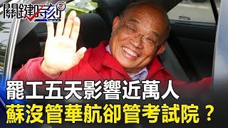 罷工五天影響近萬人 蘇貞昌沒衝第一線管華航卻管到考試院? 關鍵時刻20190212-5 黃暐瀚 吳子嘉 陳學聖 王世堅