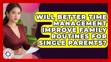 Will Better Time Management Improve Family Routines for Single Parents?