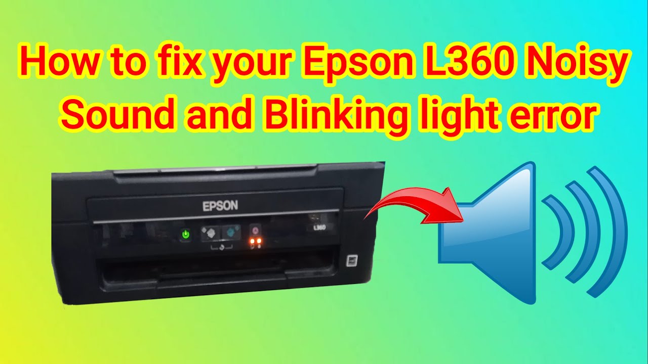 HOW TO FIX YOUR EPSON L360 NOISY SOUND AND BLINKING LIGHT ERROR YouTube