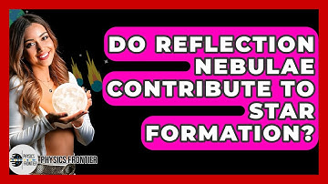 Do Reflection Nebulae Contribute To Star Formation? - Physics Frontier