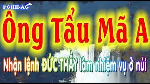 Ông Tẩu Mã A nhận lệnh Đức Thầy làm nhiệm vụ ở núi - PGHH