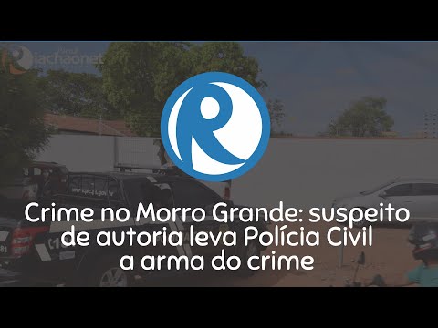 Crime no Morro Grande: suspeito de autoria leva Polícia Civil a arma do crime