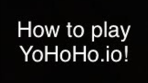 How to play YoHoHo.io! (Reupload)