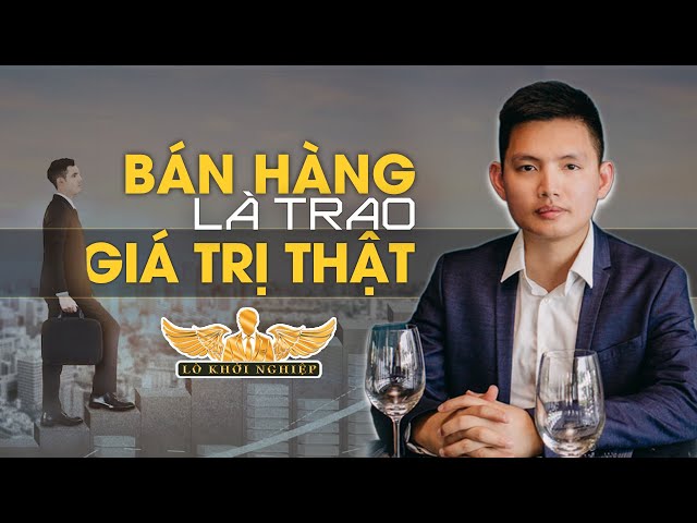 Bán Hàng là trao giá trị thật #lokhoinghiep