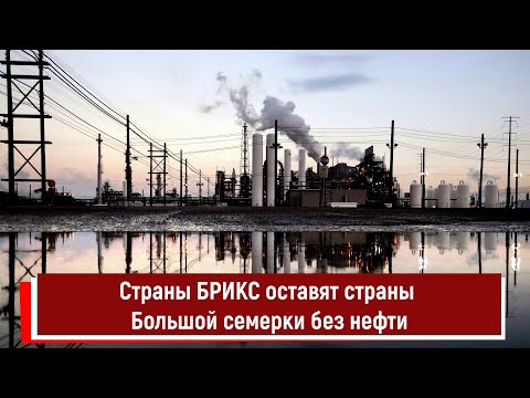 Страны БРИКС оставят страны Большой семерки без нефти