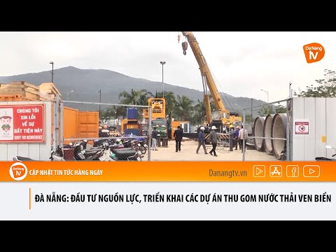 Video ĐÀ NẴNG: ĐẦU TƯ NGUỒN LỰC, TRIỂN KHAI CÁC DỰ ÁN THU... - youtube