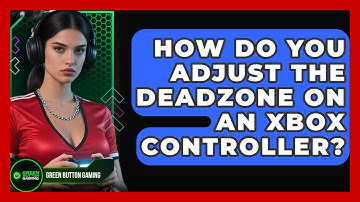 How Do You Adjust the Deadzone on an Xbox Controller? | Green Button Gaming