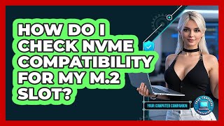 How Do I Check NVMe Compatibility For My M.2 Slot? - Your Computer Companion