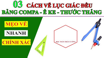 3 CÁCH VẼ LỤC GIÁC ĐỀU BẰNG COMPA - Ê KE - THƯỚC THẲNG NHANH - DỄ HIỂU VÀ CHÍNH XÁC. MẸO VẼ HÌNH