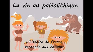 La vie au Paléolithique / L'histoire de France racontée aux enfants