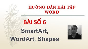012 HƯỚNG DẪN BÀI TẬP WORD SmartArt, WordArt, Shapes ducdvgtvt