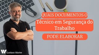 QUAIS DOCUMENTOS O TÉCNICO EM SEGURANÇA DO TRABALHO PODE ELABORAR