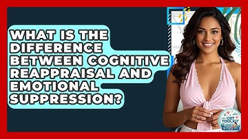 What Is The Difference Between Cognitive Reappraisal And Emotional Suppression? - CBT Toolkit