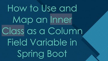 How to Use and Map an Inner Class as a Column Field Variable in Spring Boot