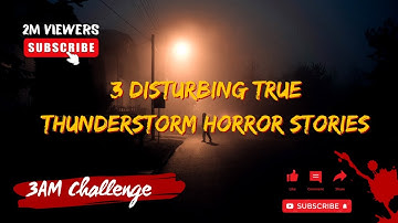 3 DISTURBING TRUE THUNDERSTORM HORROR STORIES