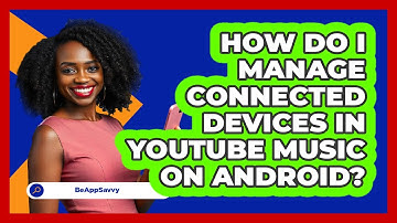 How do I manage connected devices in YouTube Music on Android? - Be App Savvy
