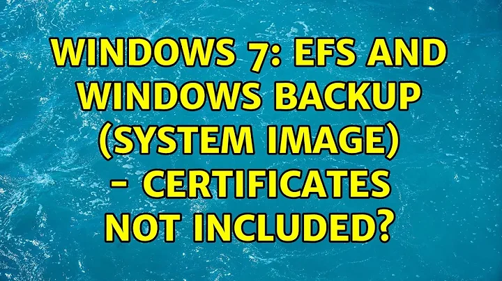 Windows 7: EFS and Windows backup (system image) - Certificates not included?