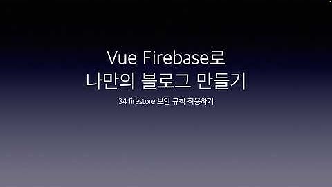 Vue Firebase로 나만의 블로그 만들기 34 firestore 보안 규칙 적용하기