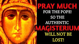 Our Lady: Pray much for the Vicar of Christ, That the Authentic Magisterium Would Not Be Lost!