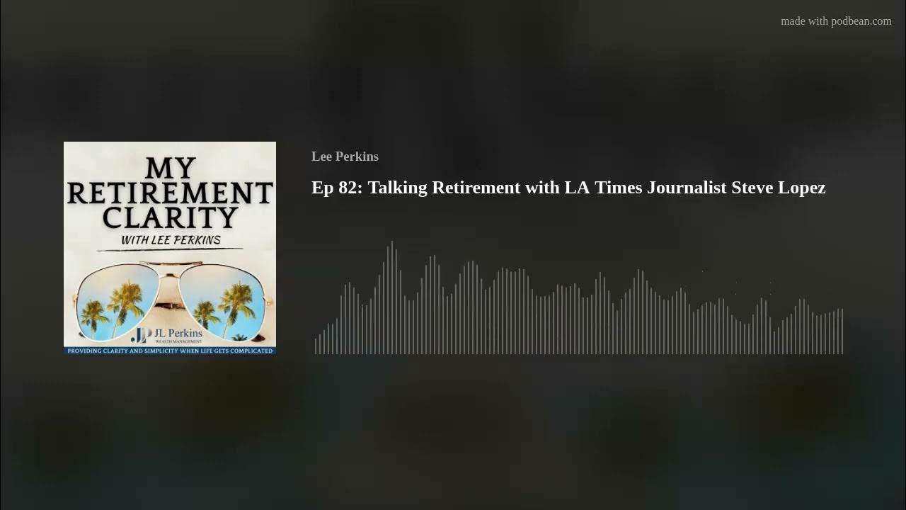 Ep 82: Talking Retirement with LA Times Journalist Steve Lopez 