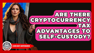 Are There Cryptocurrency Tax Advantages To Self-Custody? - Learn About Libertarianism